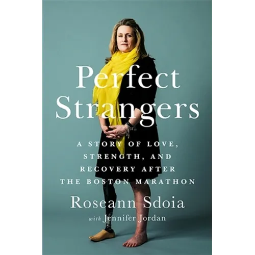 Perfect Strangers: A Story of Love, Strength, and Recovery After the 2013 Boston Marathon - Paperback