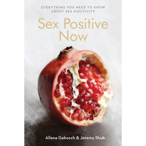 Sex Positive Now: Everything you need to know about sex positivity - Paperback