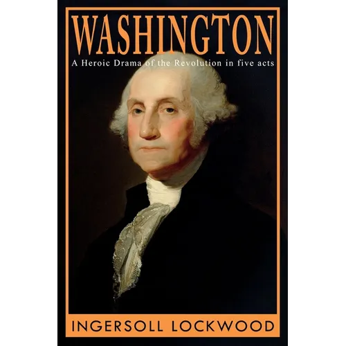 Washington: A Heroic Drama of the Revolution, in Five Acts - Paperback
