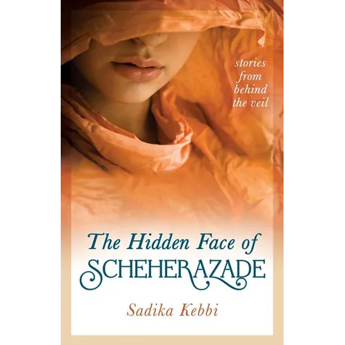 The Hidden Face of Scheherazade: Stories from Behind the Veil - Paperback