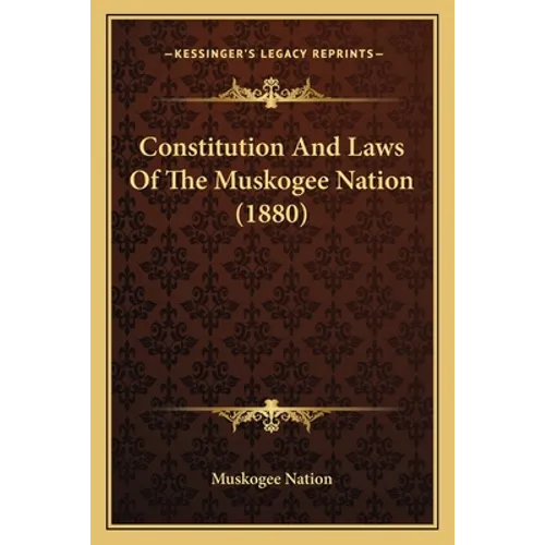 Constitution And Laws Of The Muskogee Nation (1880) - Paperback