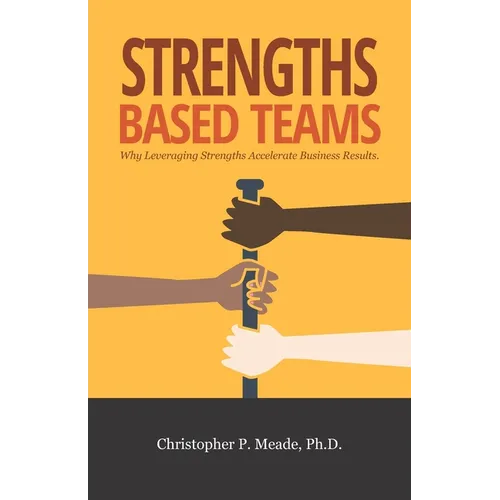 Strengths-Based Teams: Why Leveraging Strengths Accelerates Business Results - Paperback