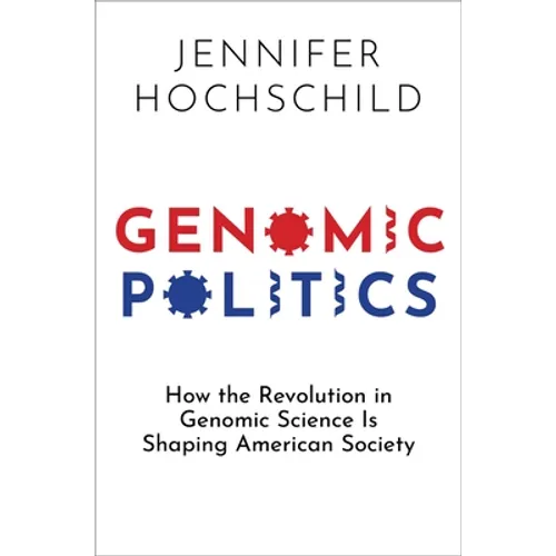 Genomic Politics: How the Revolution in Genomic Science Is Shaping American Society - Hardcover