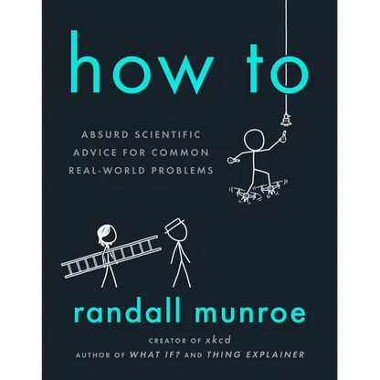 How to: Absurd Scientific Advice for Common Real-World Problems - Hardcover