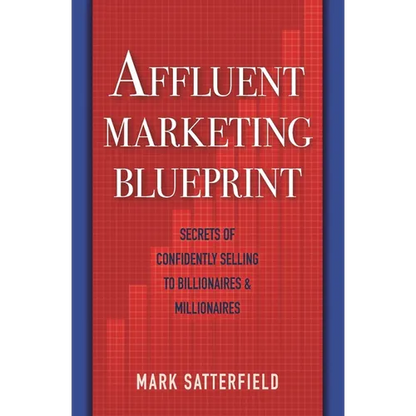 Affluent Marketing Blueprint: Secrets of Confidently Selling To Billionaires & Millionaires - Paperback