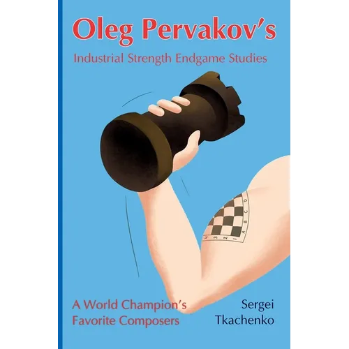 Oleg Pervakov's Industrial Strength Endgame Studies: A World Champion's Favorite Composers - Paperback