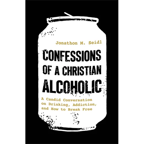 Confessions of a Christian Alcoholic: A Candid Conversation on Drinking, Addiction, and How to Break Free - Paperback