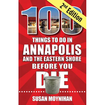 100 Things to Do in Annapolis and the Eastern Shore Before You Die, Second Edition - Paperback