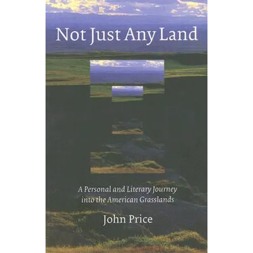 Not Just Any Land: A Personal and Literary Journey Into the American Grasslands - Paperback