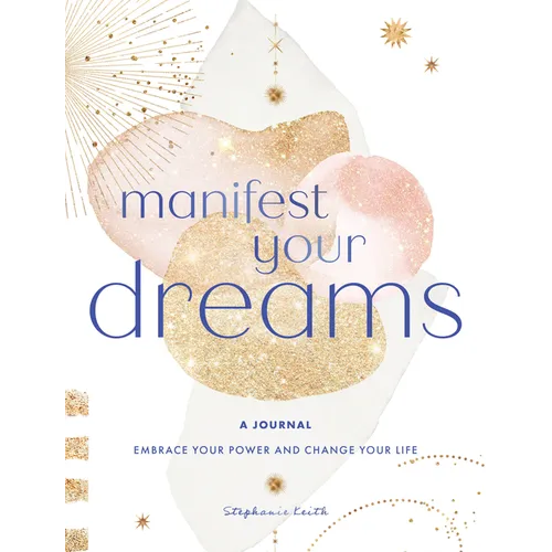 Manifest Your Dreams: A Journal: Embrace Your Power & Change Your Life - Hardcover
