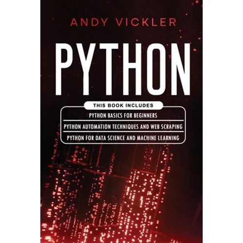 Python: This book includes: Python basics for Beginners + Python Automation Techniques And Web Scraping + Python For Data Science And Machine Learning - Paperback