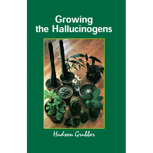 Growing the Hallucinogens: How to Cultivate and Harvest Legal Psychoactive Plants - Paperback