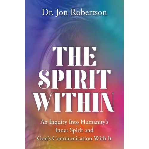 The Spirit Within: An Inquiry Into Humanity's Inner Spirit and God's Communication With It - Paperback