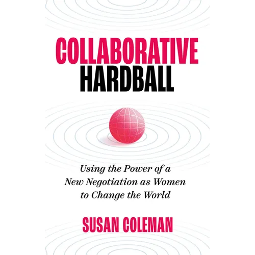 Collaborative Hardball: Using the Power of a New Negotiation as Women to Change the World - Paperback