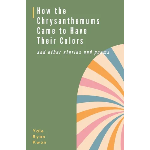 How the Chrysanthemums Came to Have Their Colors and other stories and poems - Paperback