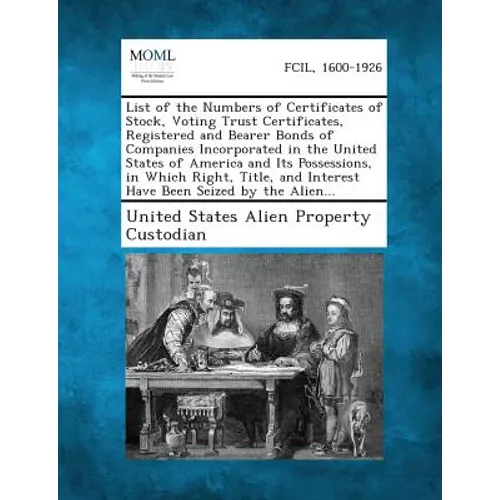 List of the Numbers of Certificates of Stock, Voting Trust Certificates, Registered and Bearer Bonds of Companies Incorporated in the United States of - Paperback