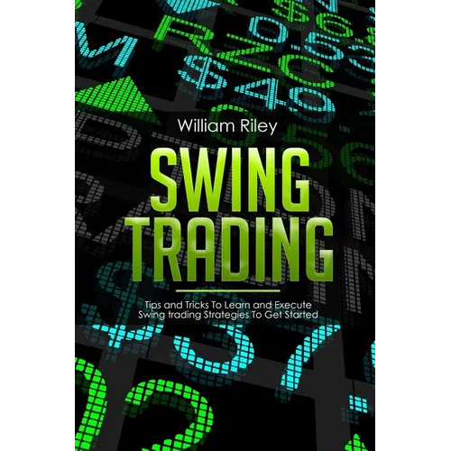Swing Trading: Tips and Tricks to Learn and Execute Swing Trading Strategies to Get Started - Paperback