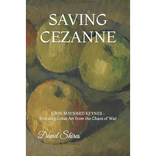 Saving Cezanne: JOHN MAYNARD KEYNES Rescuing Great Art from the Chaos of War - Paperback