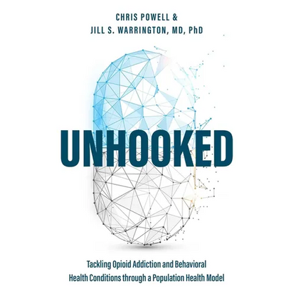 Unhooked: Tackling Opioid Addiction and Behavioral Health Conditions Through a Population Health Model - Paperback