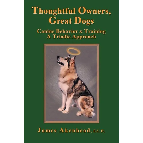 Thoughtful Owners, Great Dogs: Canine Behavior and Training a Triadic Approach - Paperback