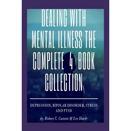 Dealling With Mental Illness The Complete 4 Book Collection: Depression Bipolar Disorder, Stress and PTSD - Paperback