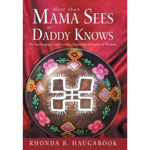 More Than Mama Sees or Daddy Knows: An Autobiography and Creative Expression in Lessons of Wisdom - Hardcover
