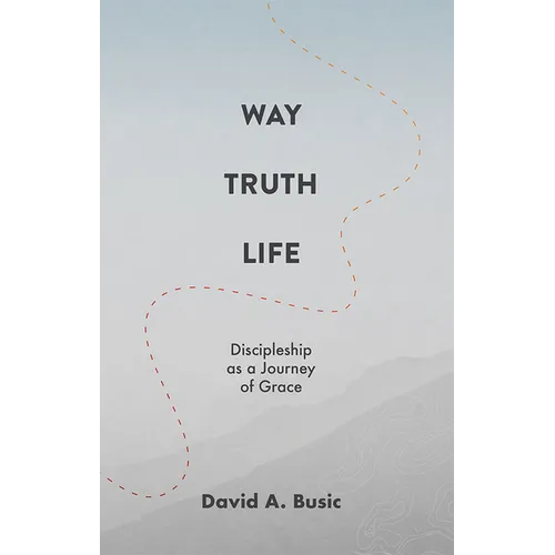 Way, Truth, Life: Discipleship as a Journey of Grace - Paperback