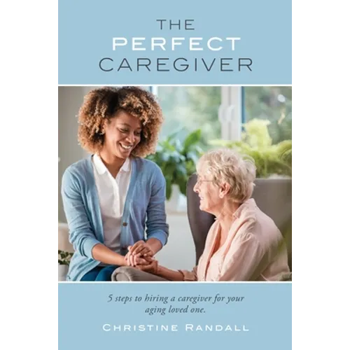 The Perfect Caregiver: 5 steps to hiring a caregiver for your aging loved one - Paperback