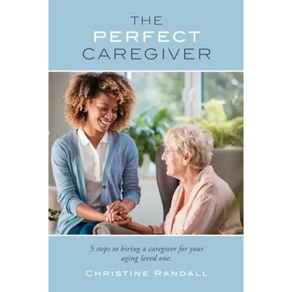 The Perfect Caregiver: 5 steps to hiring a caregiver for your aging loved one - Paperback