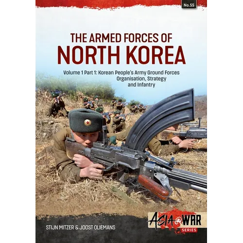 The Armed Forces of North Korea Volume 1 Part 1: Korean People's Army Ground Forces Organisation, Strategy and Infantry - Paperback