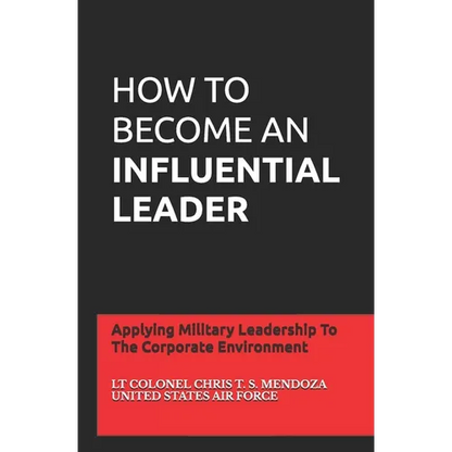 How to Become an Influential Leader: Applying Military Leadership To The Corporate Environment - Paperback