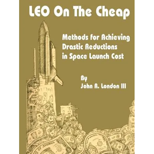 LEO on the Cheap: Methods for Achieving Drastic Reductions in Space Launch Costs - Paperback