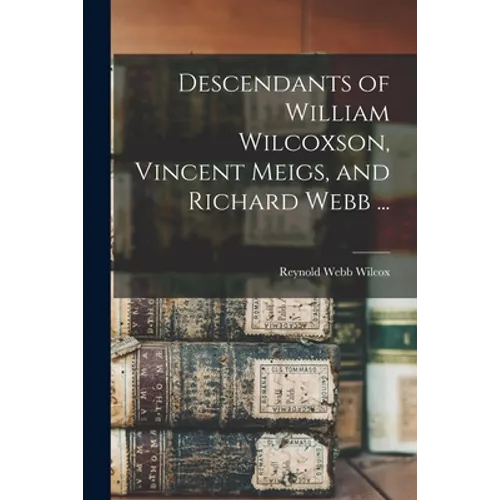 Descendants of William Wilcoxson, Vincent Meigs, and Richard Webb ... - Paperback