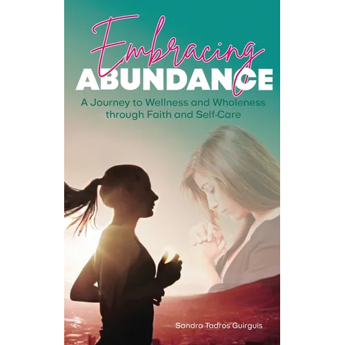 Embracing Abundance: A Journey to Wellness and Wholeness through Faith and Self-Care - Paperback