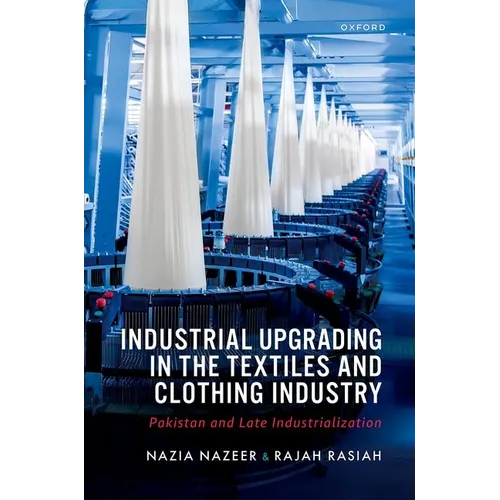 Industrial Upgrading in the Textiles and Clothing Industry: Pakistan and Late Industrialization - Hardcover