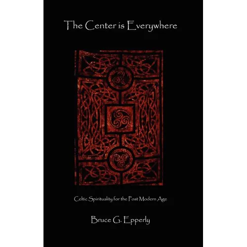 The Center Is Everywhere: Celtic Spirituality in the Postmodern World - Paperback