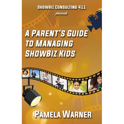 ShowBiz Consulting 411 presents: A Parent's Guide to Managing Showbiz Kids - Paperback