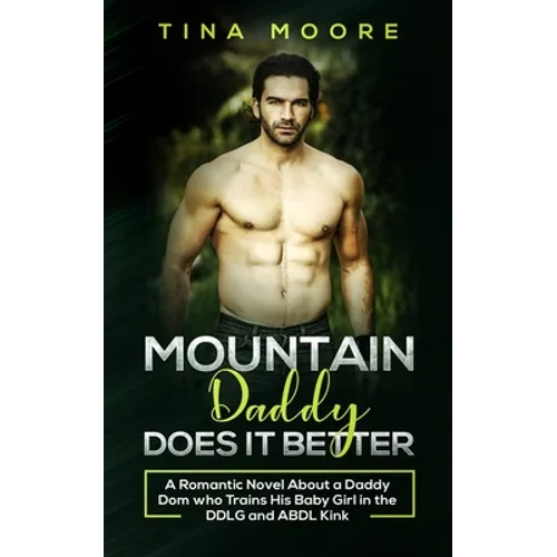 Mountain Daddy Does it Better: A Romantic Novel About a Daddy Dom Who Trains His Baby Girl in the DDLG and ABDL kink - Paperback