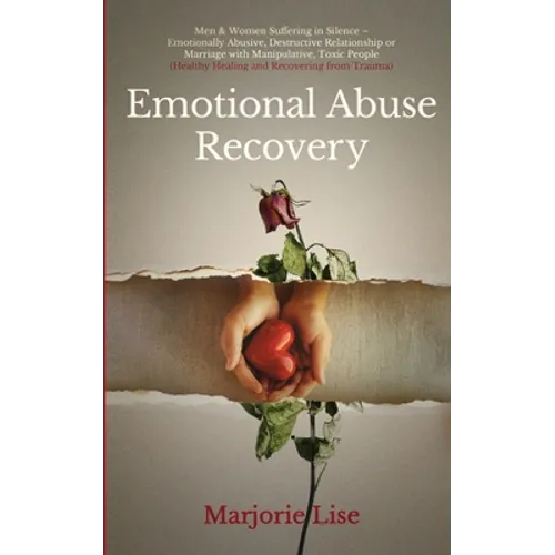 Emotional Abuse Recovery: Men & Women Suffering in Silence - Emotionally Abusive, Destructive Relationship or Marriage with Manipulative, Toxic People - Paperback