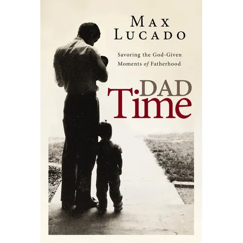 Dad Time: Savoring the God-Given Moments of Fatherhood - Hardcover
