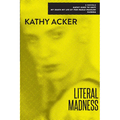 Literal Madness: Three Novels: Kathy Goes to Haiti; My Death My Life by Pier Paolo Pasolini; Florida - Paperback