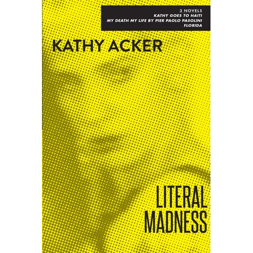 Literal Madness: Three Novels: Kathy Goes to Haiti; My Death My Life by Pier Paolo Pasolini; Florida - Paperback