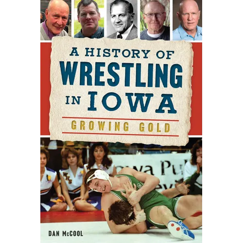 A History of Wrestling in Iowa: Growing Gold - Paperback