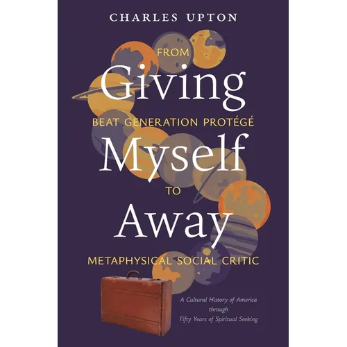 Giving Myself Away, From Beat Generation Protégé To Metaphysical Social Critic: A Cultural History of America through Fifty Years of Spiritual Seeking - Paperback
