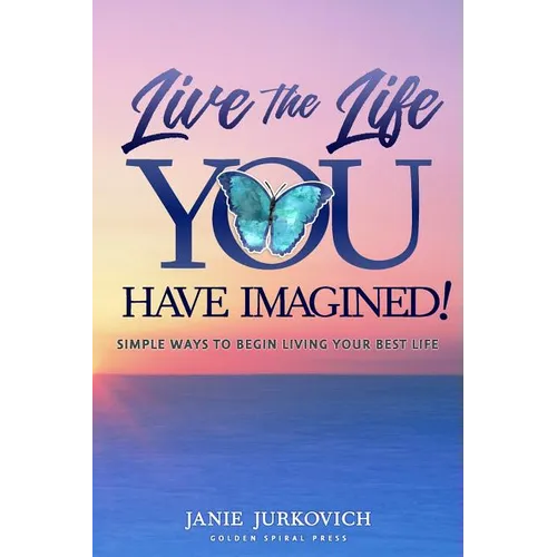 Live the Life You Have Imagined!: Simple Ways to Begin Living Your Best Life - Paperback