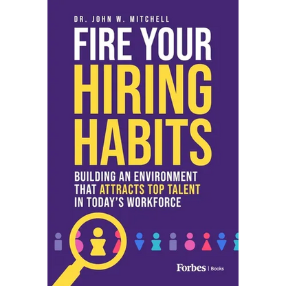 Fire Your Hiring Habits: Building an Environment That Attracts Top Talent in Today's Workforce - Hardcover
