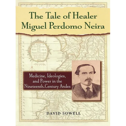 The Tale of Healer Miguel Perdomo Neira: Medicine, Ideologies, and Power in the Nineteenth-Century Andes - Paperback