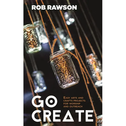 Go Create: Easy Arts and Crafts Projects for Worship and Outreach - Paperback