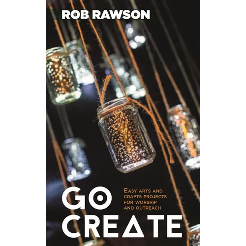 Go Create: Easy Arts and Crafts Projects for Worship and Outreach - Paperback