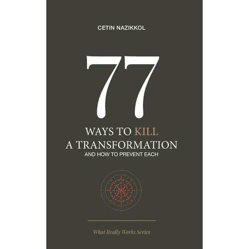 77 Ways to Kill a Transformation and How to Prevent Each - Hardcover